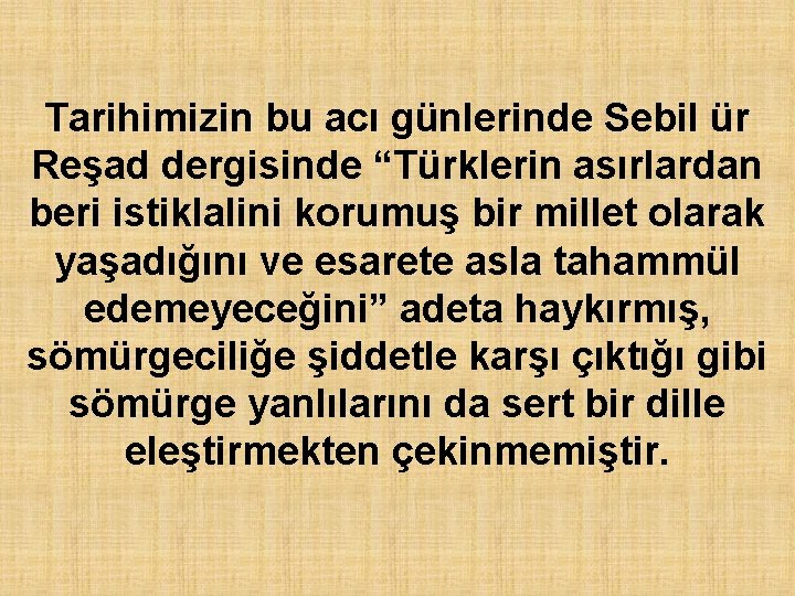 Tarihimizin bu acı günlerinde Sebil ür Reşad dergisinde “Türklerin asırlardan beri istiklalini korumuş bir