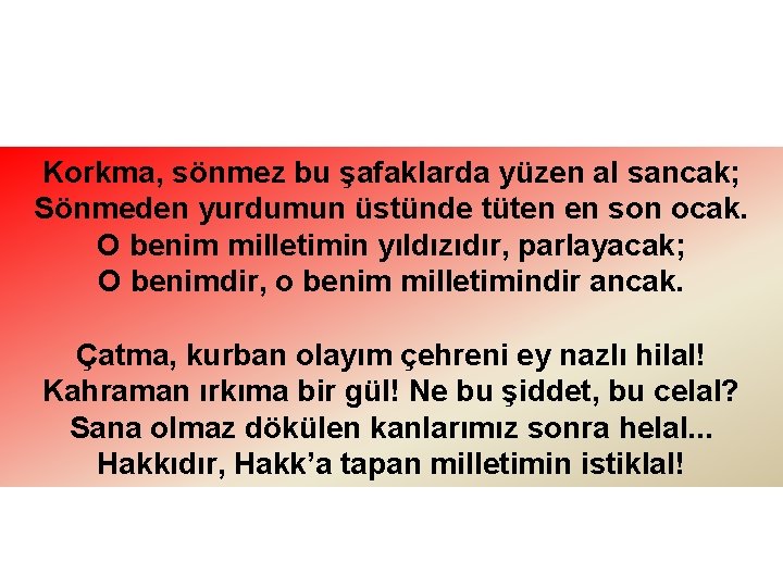 Korkma, sönmez bu şafaklarda yüzen al sancak; Sönmeden yurdumun üstünde tüten en son ocak.