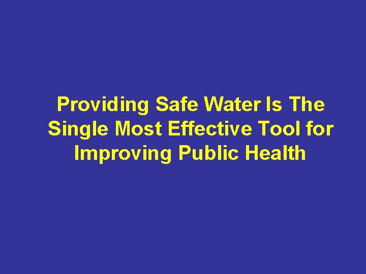 Providing Safe Water Is The Single Most Effective Tool for Improving Public Health 