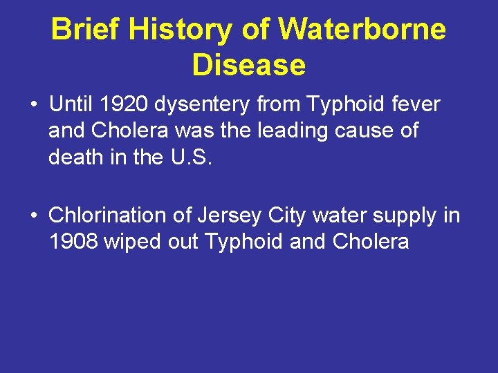 Brief History of Waterborne Disease • Until 1920 dysentery from Typhoid fever and Cholera