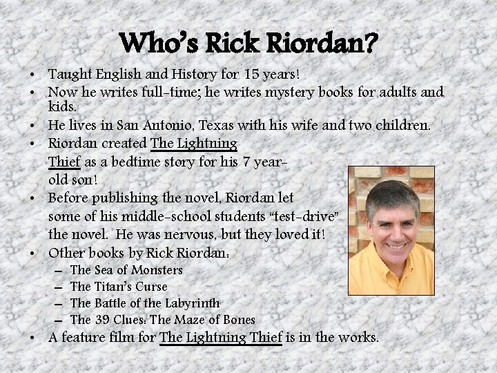 Who’s Rick Riordan? • Taught English and History for 15 years! • Now he