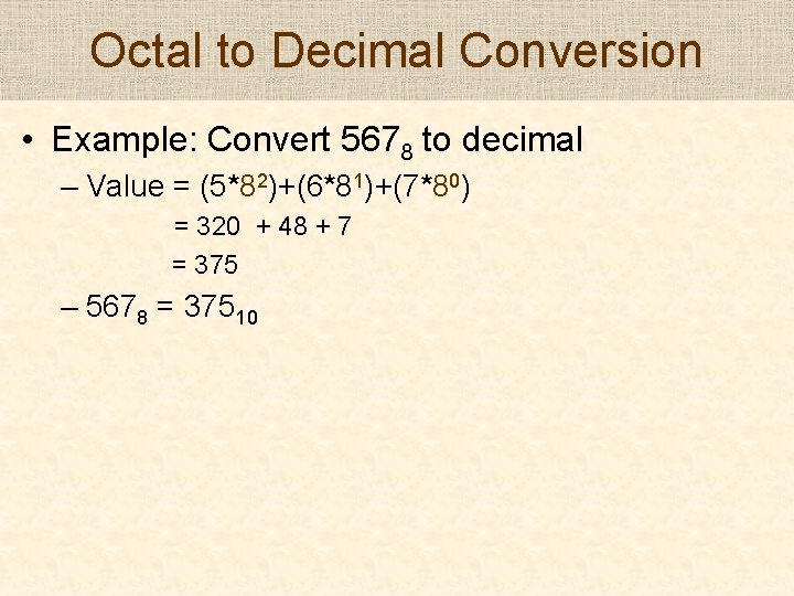 Octal to Decimal Conversion • Example: Convert 5678 to decimal – Value = (5*82)+(6*81)+(7*80)