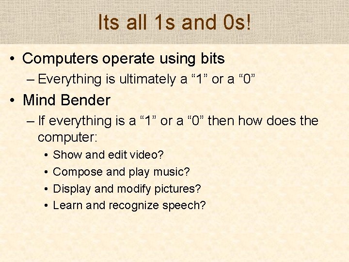 Its all 1 s and 0 s! • Computers operate using bits – Everything
