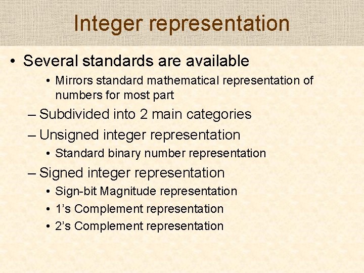Integer representation • Several standards are available • Mirrors standard mathematical representation of numbers