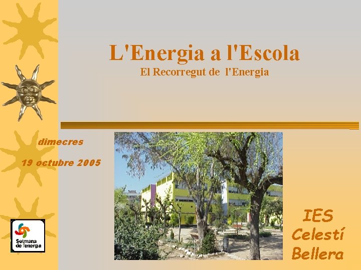 L'Energia a l'Escola El Recorregut de l'Energia dimecres 19 octubre 2005 IES Celestí Bellera
