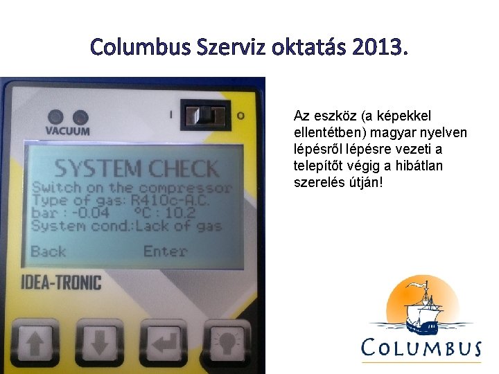 Columbus Szerviz oktatás 2013. Az eszköz (a képekkel ellentétben) magyar nyelven lépésről lépésre vezeti