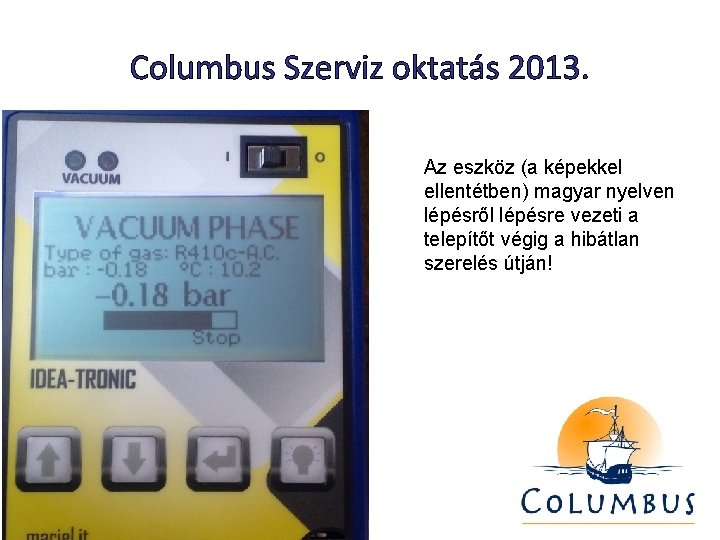 Columbus Szerviz oktatás 2013. Az eszköz (a képekkel ellentétben) magyar nyelven lépésről lépésre vezeti