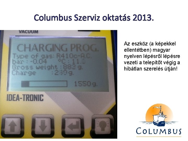 Columbus Szerviz oktatás 2013. Az eszköz (a képekkel ellentétben) magyar nyelven lépésről lépésre vezeti