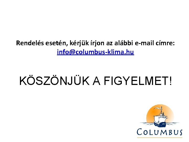 Rendelés esetén, kérjük írjon az alábbi e-mail címre: info@columbus-klima. hu KÖSZÖNJÜK A FIGYELMET! 