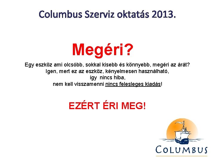 Columbus Szerviz oktatás 2013. Megéri? Egy eszköz ami olcsóbb, sokkal kisebb és könnyebb, megéri