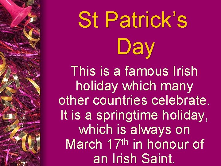 St Patrick’s Day This is a famous Irish holiday which many other countries celebrate.