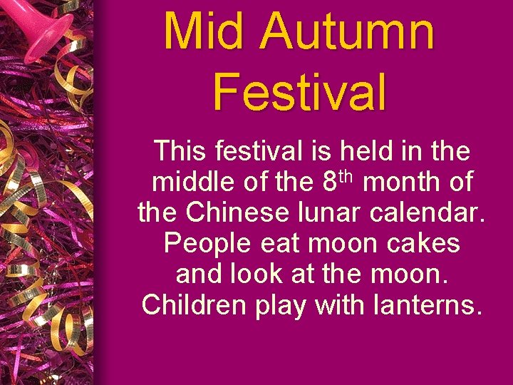 Mid Autumn Festival This festival is held in the middle of the 8 th