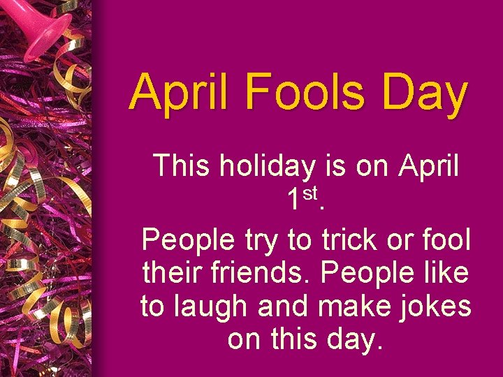 April Fools Day This holiday is on April 1 st. People try to trick