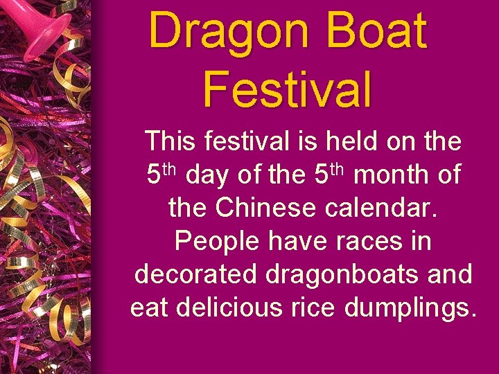 Dragon Boat Festival This festival is held on the 5 th day of the