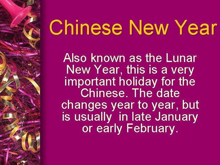 Chinese New Year Also known as the Lunar New Year, this is a very