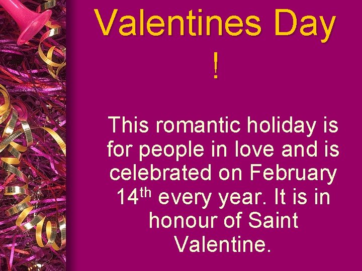 Valentines Day ! This romantic holiday is for people in love and is celebrated