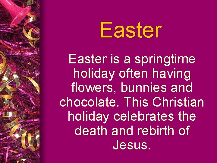 Easter is a springtime holiday often having flowers, bunnies and chocolate. This Christian holiday