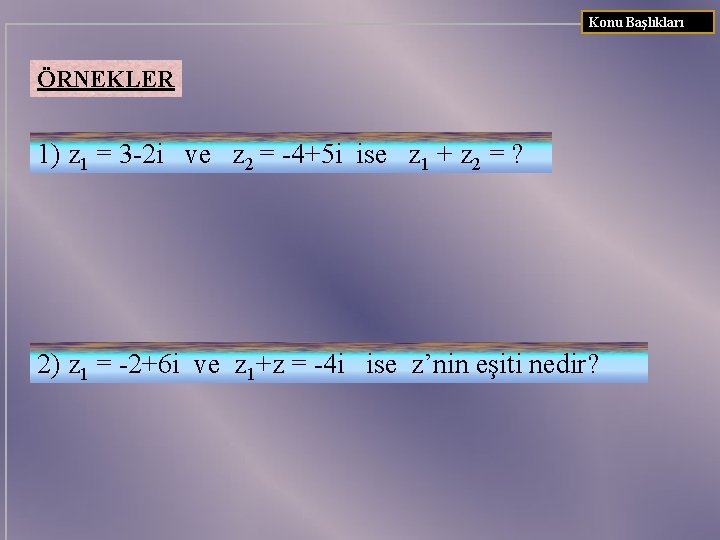 Konu Başlıkları ÖRNEKLER 1) z 1 = 3 -2 i ve z 2 =