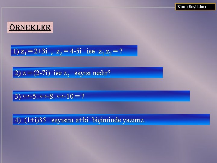 Konu Başlıkları ÖRNEKLER 1) z 1 = 2+3 i , z 2 = 4