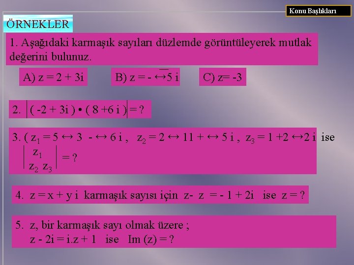 Konu Başlıkları ÖRNEKLER 1. Aşağıdaki karmaşık sayıları düzlemde görüntüleyerek mutlak değerini bulunuz. A) z