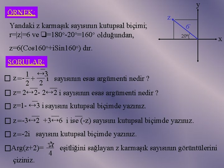 ÖRNEK: Yandaki z karmaşık sayısının kutupsal biçimi; r=|z|=6 ve =180 o-20 o=160 o olduğundan,