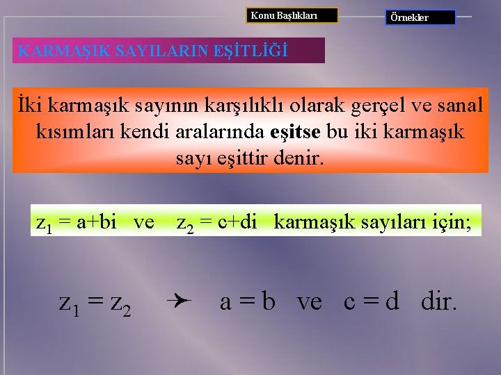 Konu Başlıkları Örnekler KARMAŞIK SAYILARIN EŞİTLİĞİ İki karmaşık sayının karşılıklı olarak gerçel ve sanal