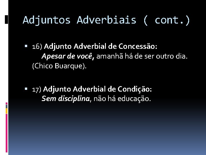 Adjuntos Adverbiais ( cont. ) 16) Adjunto Adverbial de Concessão: Apesar de você, amanhã
