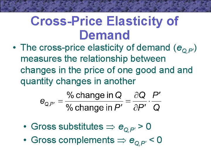 Cross-Price Elasticity of Demand • The cross-price elasticity of demand (e. Q, P’) measures