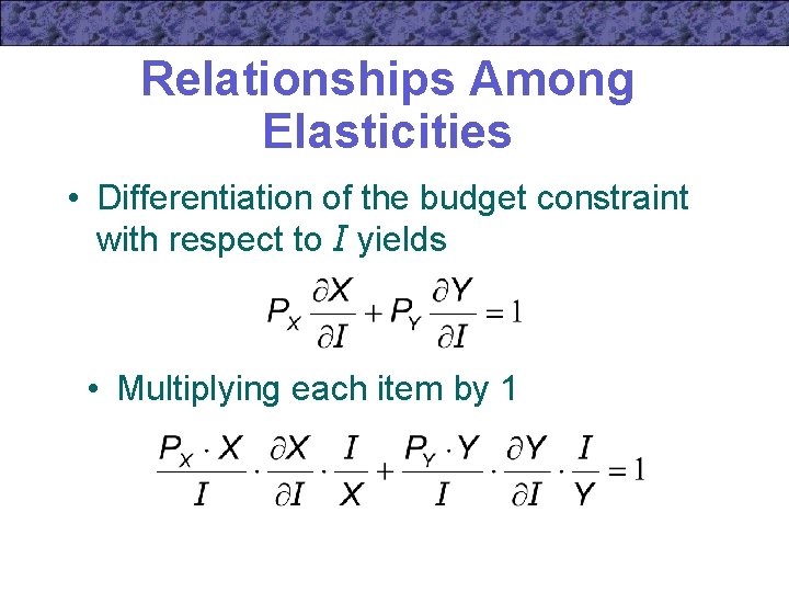 Relationships Among Elasticities • Differentiation of the budget constraint with respect to I yields