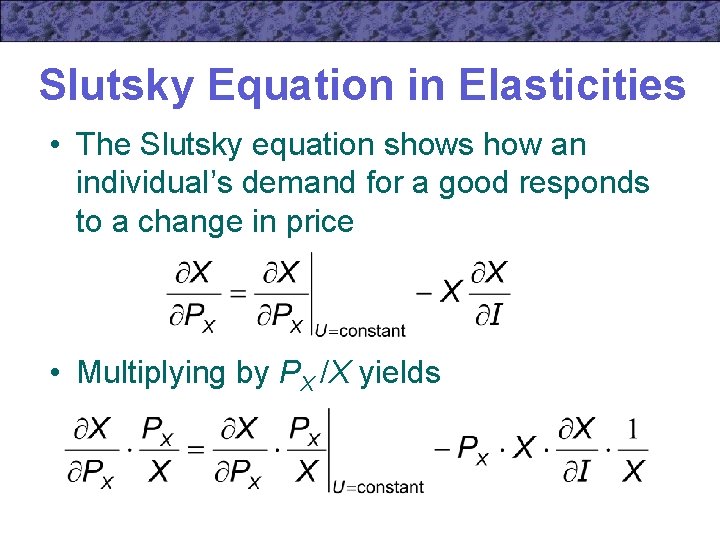 Slutsky Equation in Elasticities • The Slutsky equation shows how an individual’s demand for