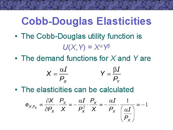Cobb-Douglas Elasticities • The Cobb-Douglas utility function is U(X, Y) = X Y •