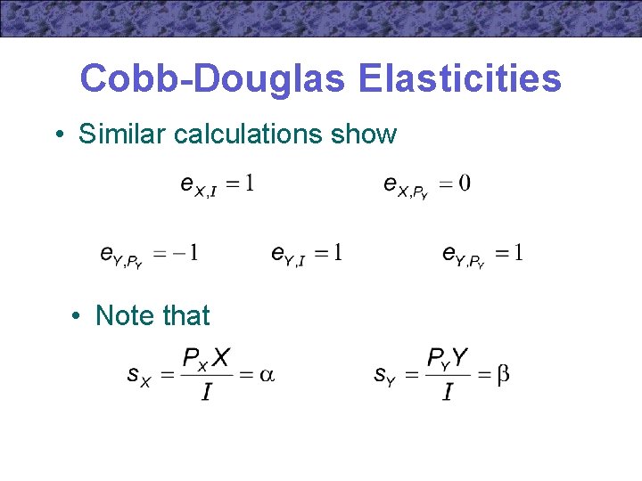 Cobb-Douglas Elasticities • Similar calculations show • Note that 
