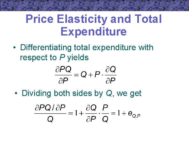 Price Elasticity and Total Expenditure • Differentiating total expenditure with respect to P yields