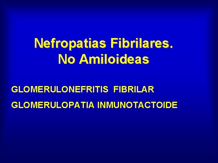 Nefropatias Fibrilares. No Amiloideas GLOMERULONEFRITIS FIBRILAR GLOMERULOPATIA INMUNOTACTOIDE 