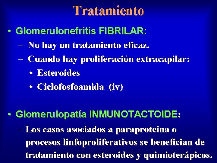 Tratamiento • Glomerulonefritis FIBRILAR: – No hay un tratamiento eficaz. – Cuando hay proliferación