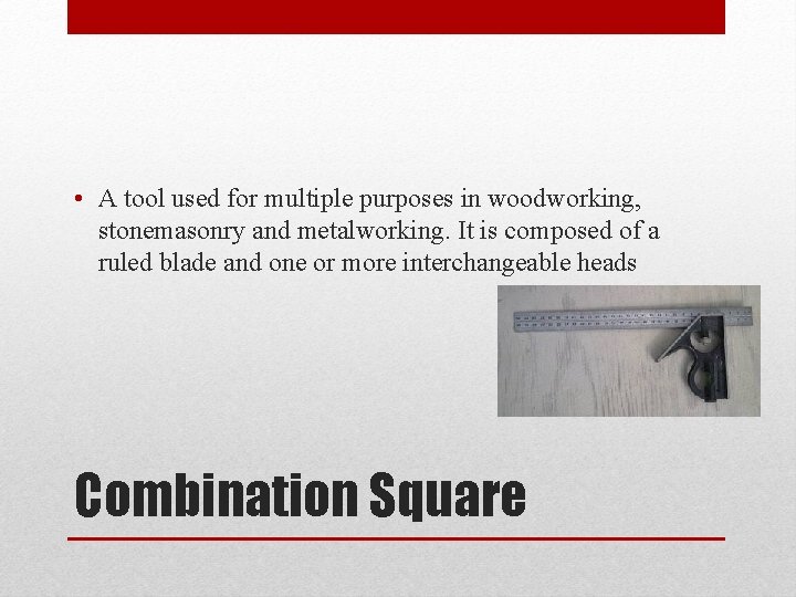  • A tool used for multiple purposes in woodworking, stonemasonry and metalworking. It
