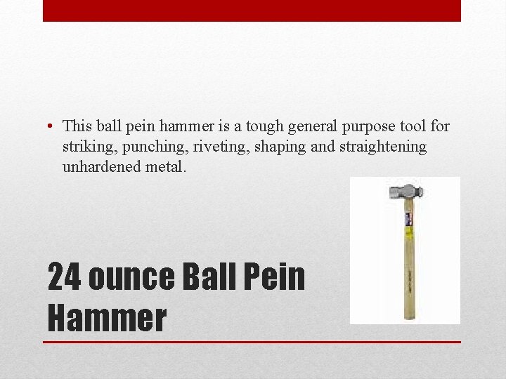  • This ball pein hammer is a tough general purpose tool for striking,