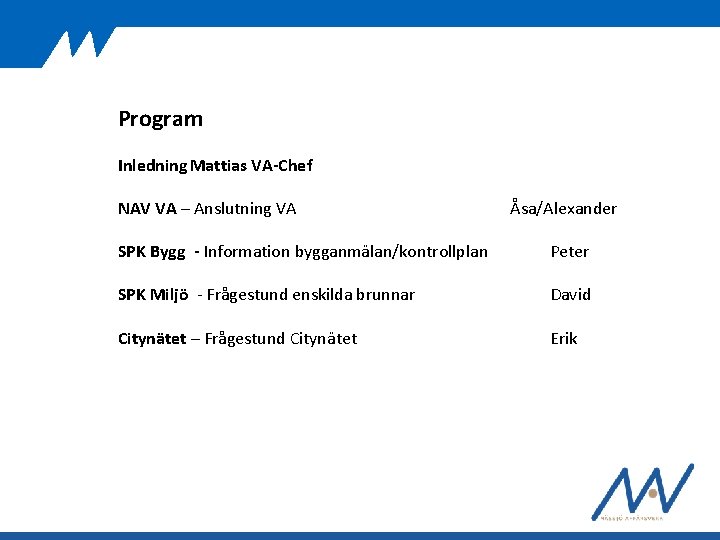 Program Inledning Mattias VA-Chef NAV VA – Anslutning VA Åsa/Alexander SPK Bygg - Information