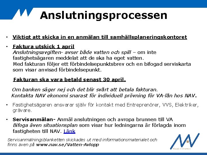 Anslutningsprocessen • Viktigt att skicka in en anmälan till samhällsplaneringskontoret • Faktura utskick 1