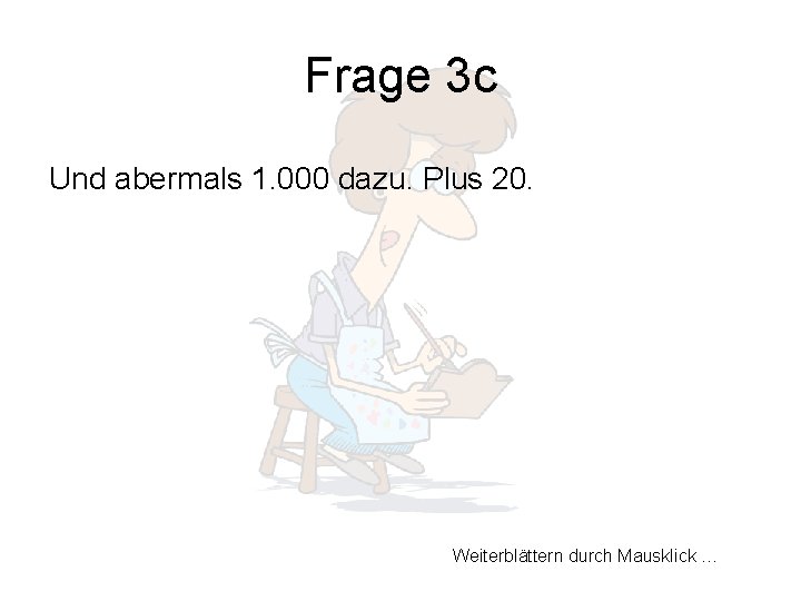 Frage 3 c Und abermals 1. 000 dazu. Plus 20. Weiterblättern durch Mausklick …