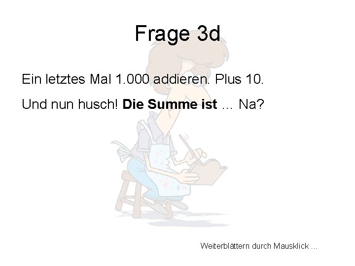 Frage 3 d Ein letztes Mal 1. 000 addieren. Plus 10. Und nun husch!