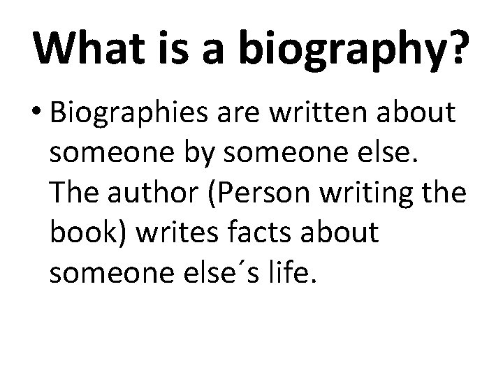 What is a biography? • Biographies are written about someone by someone else. The