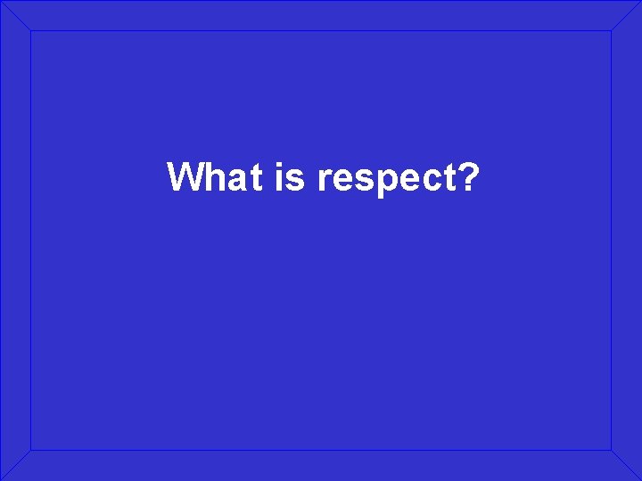 What is respect? 