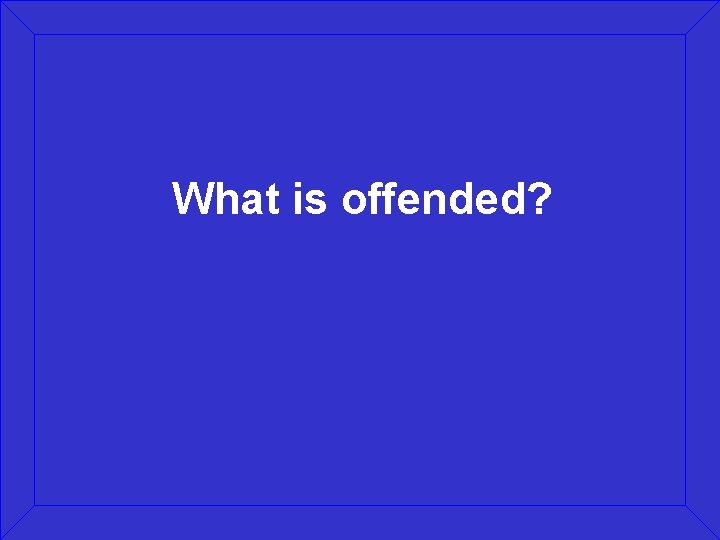 What is offended? 