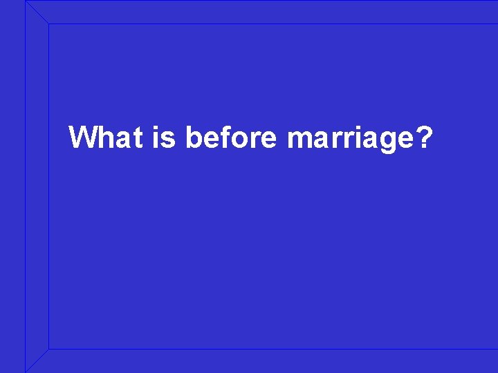 What is before marriage? 