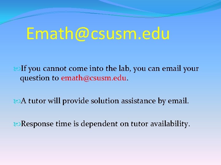 Emath@csusm. edu If you cannot come into the lab, you can email your question