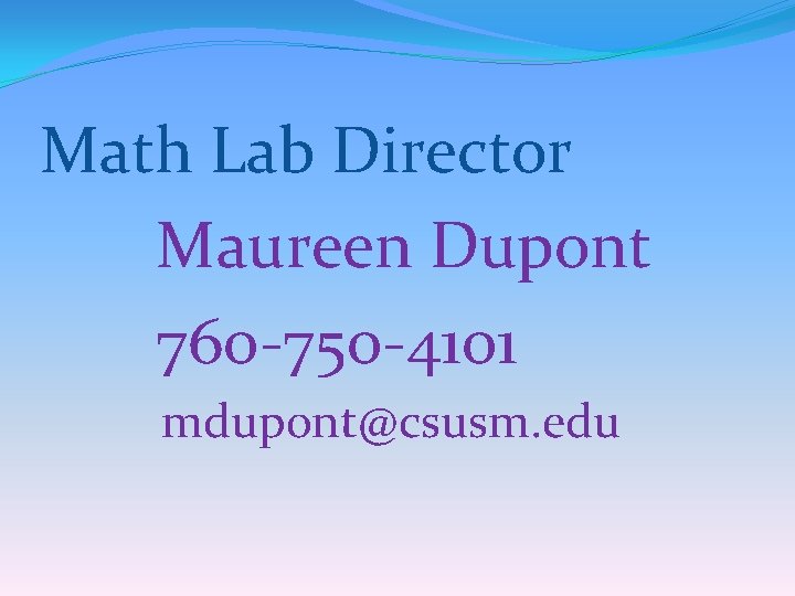 Math Lab Director Maureen Dupont 760 -750 -4101 mdupont@csusm. edu 