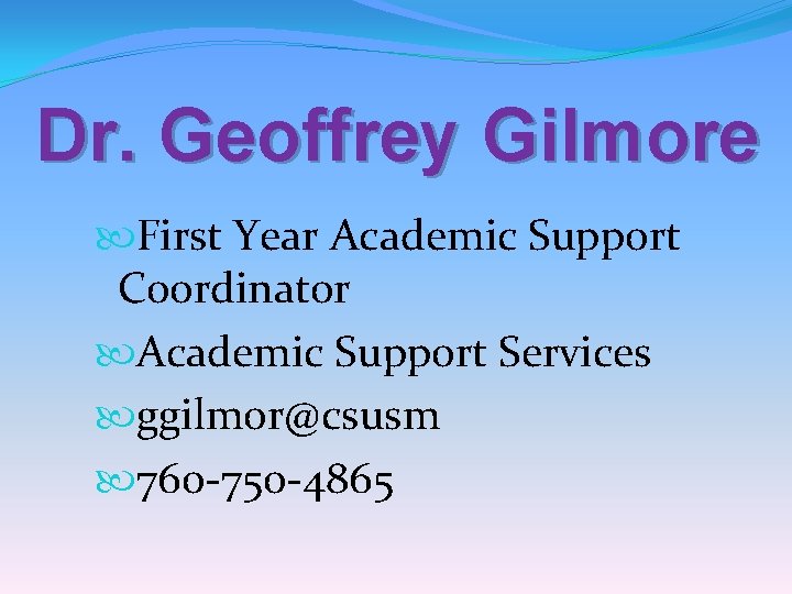 Dr. Geoffrey Gilmore First Year Academic Support Coordinator Academic Support Services ggilmor@csusm 760 -750