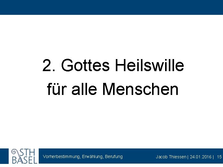 2. Gottes Heilswille für alle Menschen Vorherbestimmung, Erwählung, Berufung Jacob Thiessen | 24. 01.