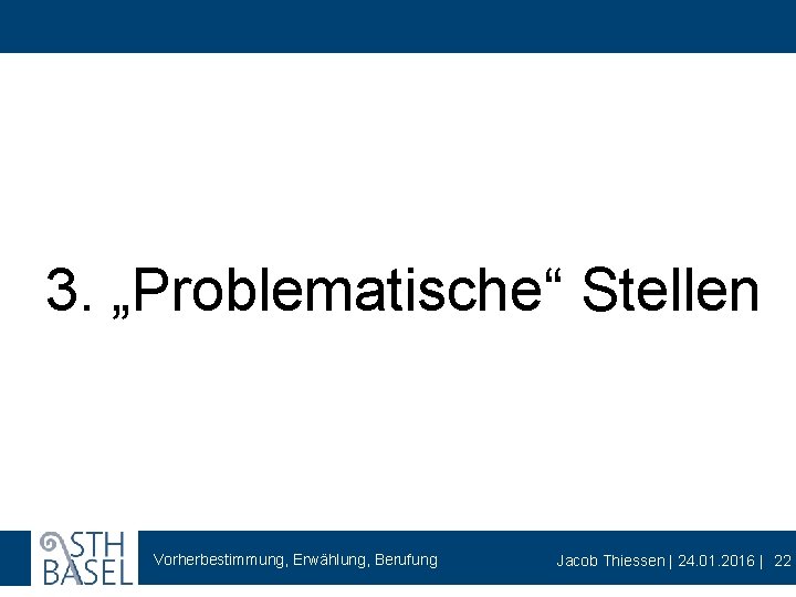 3. „Problematische“ Stellen Vorherbestimmung, Erwählung, Berufung Jacob Thiessen | 24. 01. 2016 | 22
